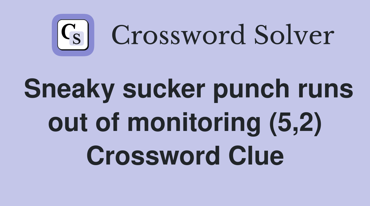 Sneaky sucker punch runs out of monitoring (5,2) Crossword Clue