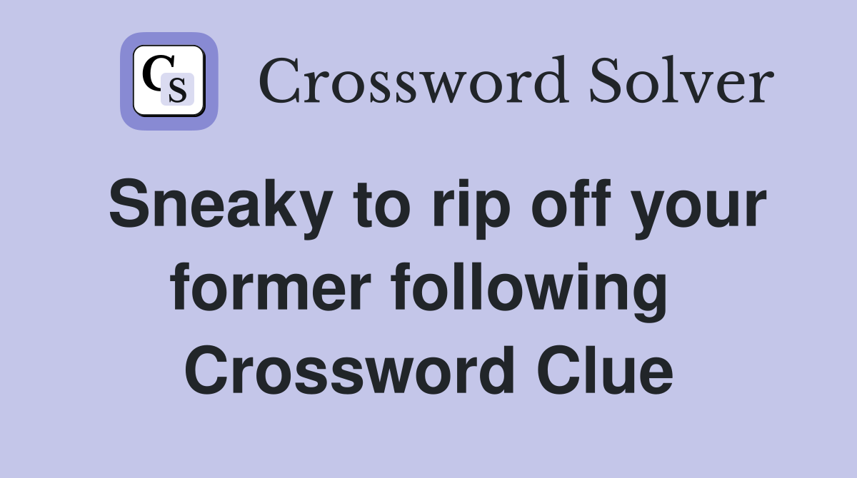 Sneaky to rip off your former following  Crossword Clue