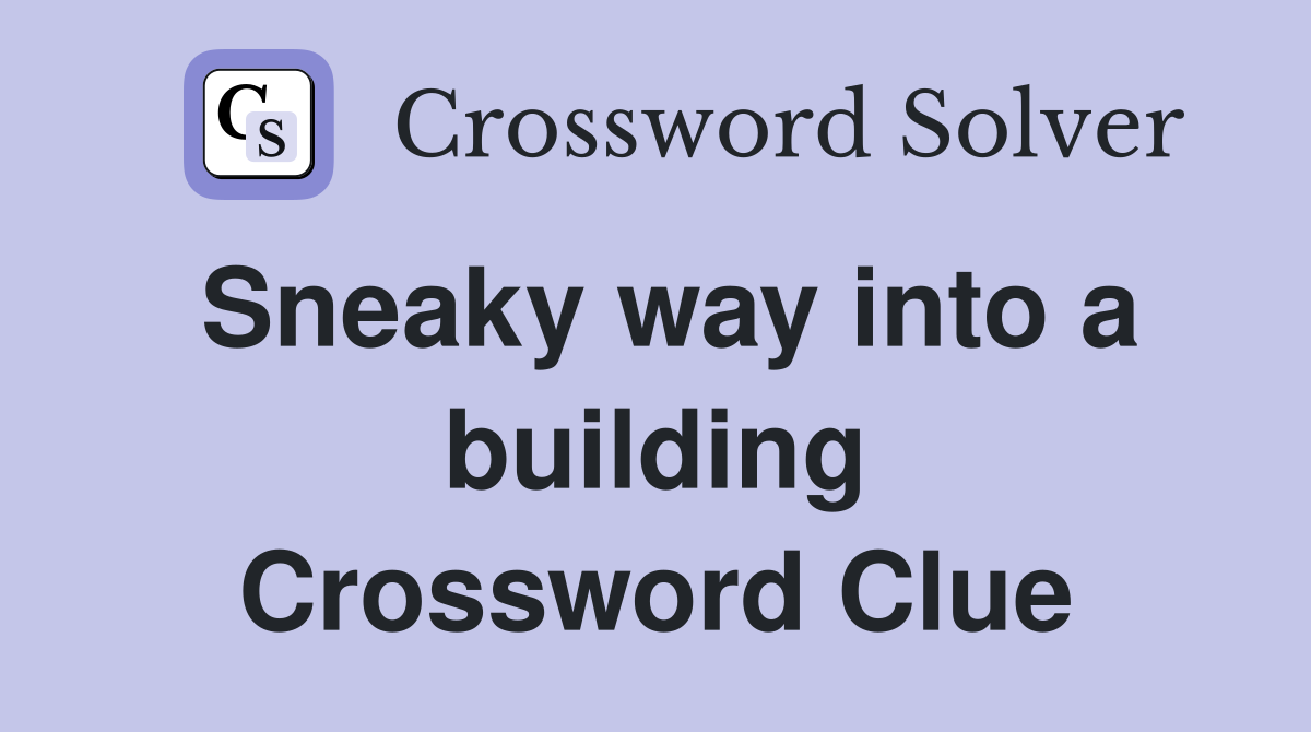 Sneaky way into a building Crossword Clue