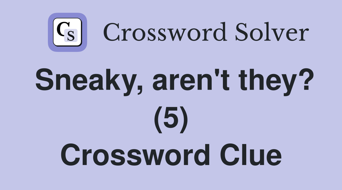 Sneaky, aren't they? (5) Crossword Clue