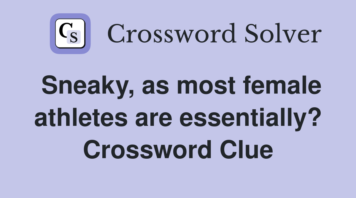 Sneaky, as most female athletes are essentially? Crossword Clue