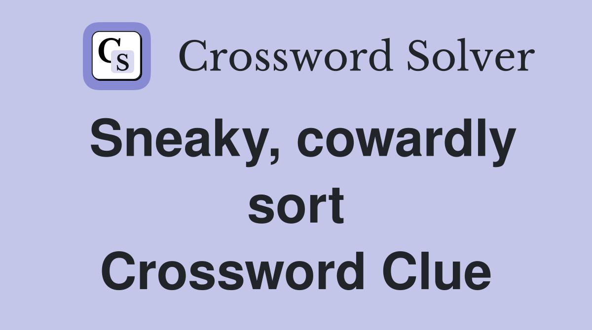 Sneaky, cowardly sort Crossword Clue