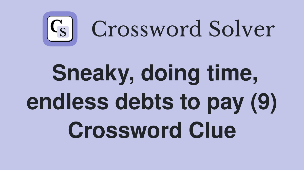 Sneaky, doing time, endless debts to pay (9) Crossword Clue