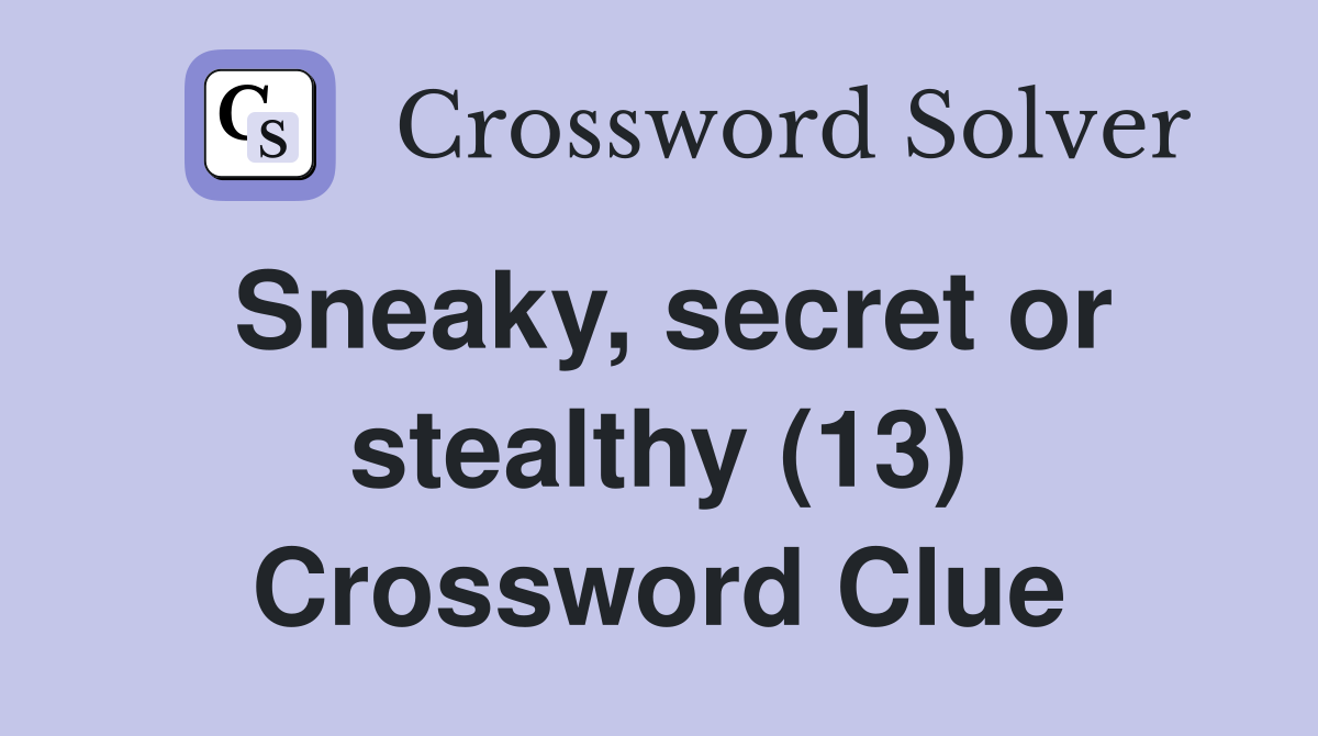 Sneaky, secret or stealthy (13) Crossword Clue