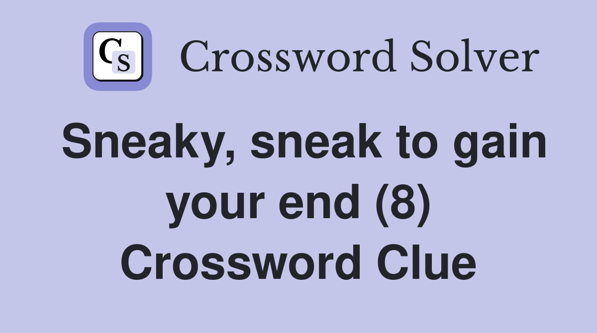 Sneaky, sneak to gain your end (8) Crossword Clue