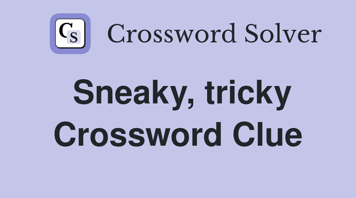 Sneaky, tricky Crossword Clue