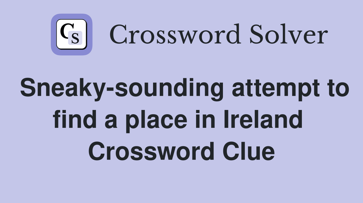 Sneaky-sounding attempt to find a place in Ireland  Crossword Clue