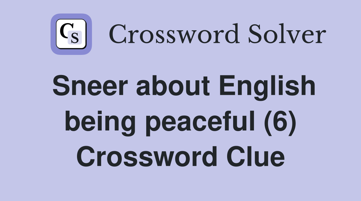 Sneer about English being peaceful (6) Crossword Clue