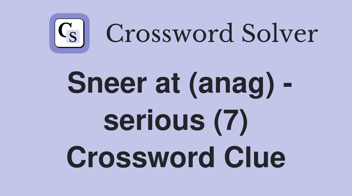 Sneer at (anag) - serious (7) Crossword Clue