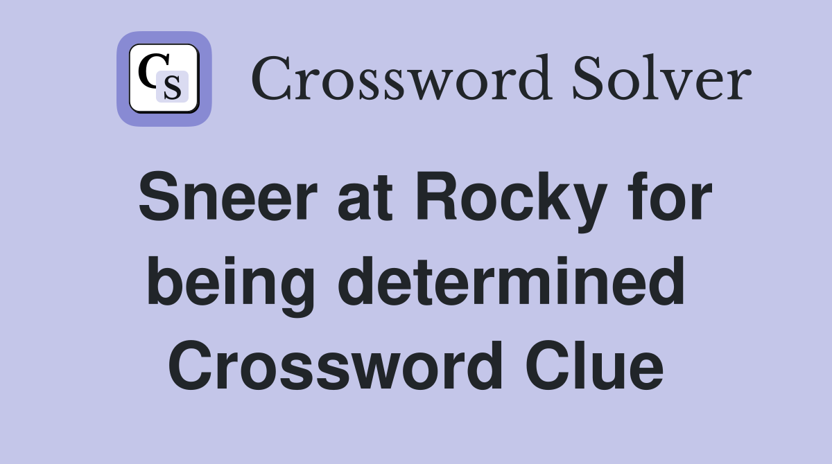 Sneer at Rocky for being determined Crossword Clue