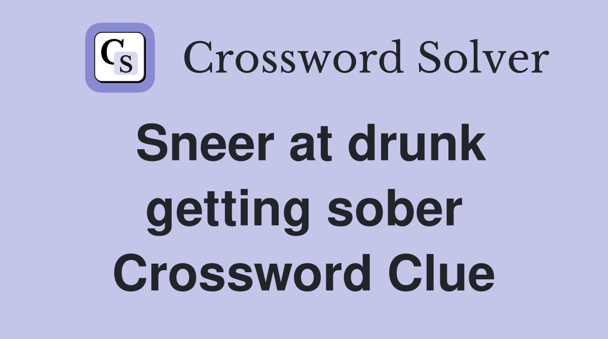 Sneer at drunk getting sober Crossword Clue