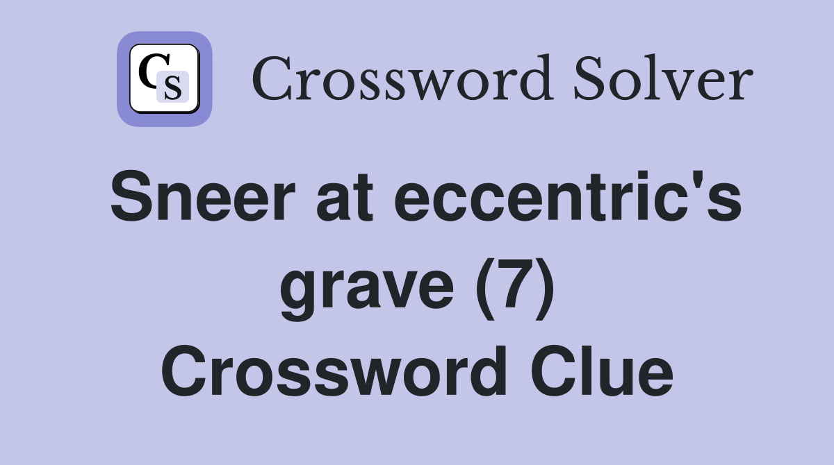 Sneer at eccentric's grave (7) Crossword Clue