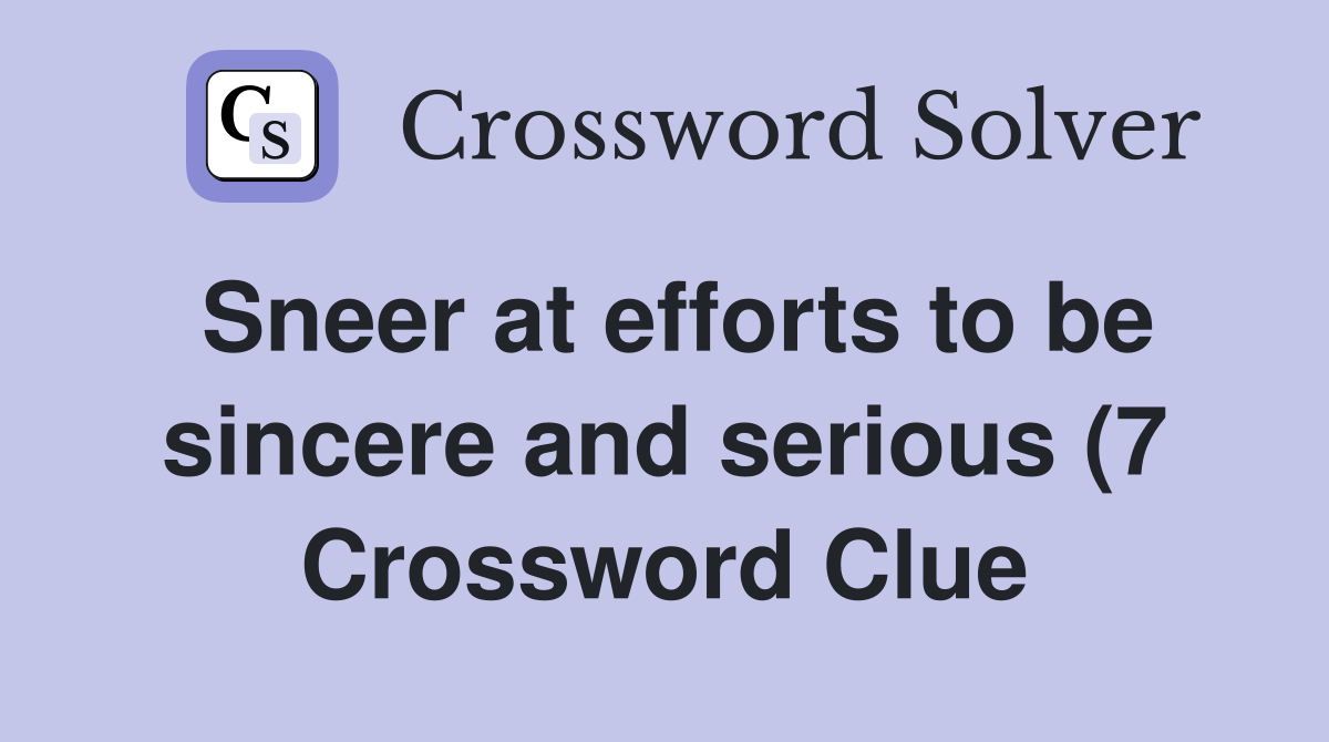 Sneer at efforts to be sincere and serious (7) Crossword Clue Answers Sneer at efforts to be sincere and serious (7) Crossword Clue Answers