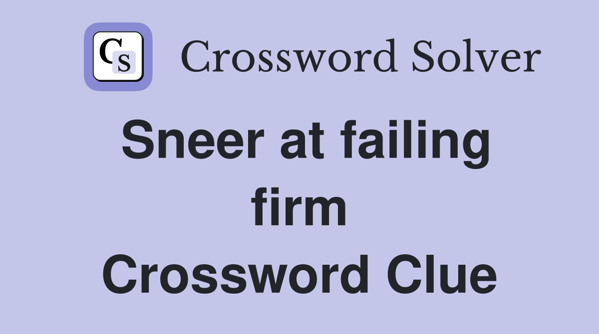Sneer at failing firm Crossword Clue