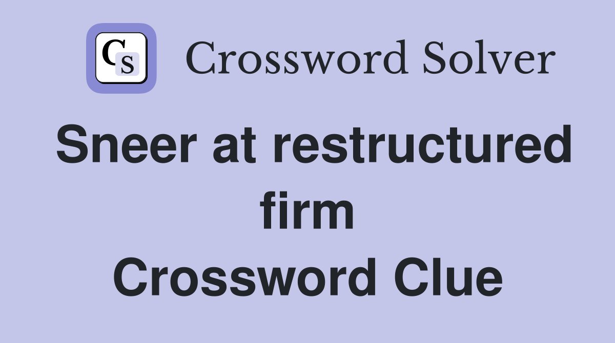 Sneer at restructured firm Crossword Clue