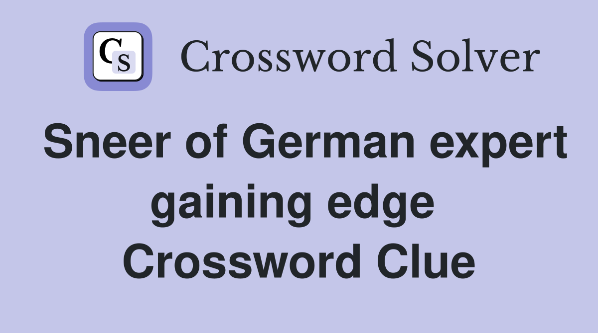 Sneer of German expert gaining edge  Crossword Clue