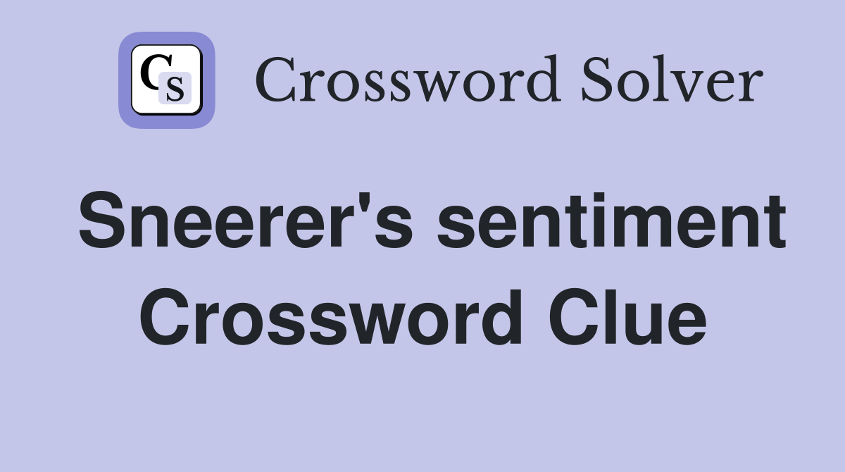 Sneerer's sentiment Crossword Clue
