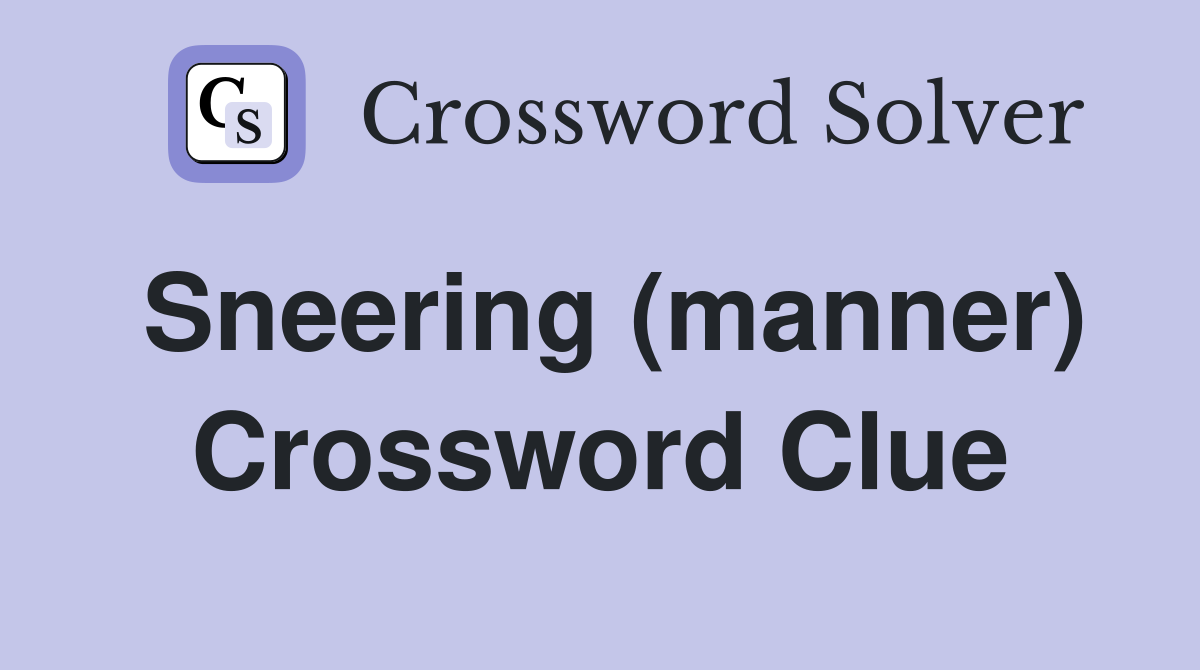 Sneering (manner) Crossword Clue