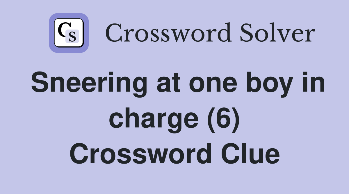 Sneering at one boy in charge (6) Crossword Clue