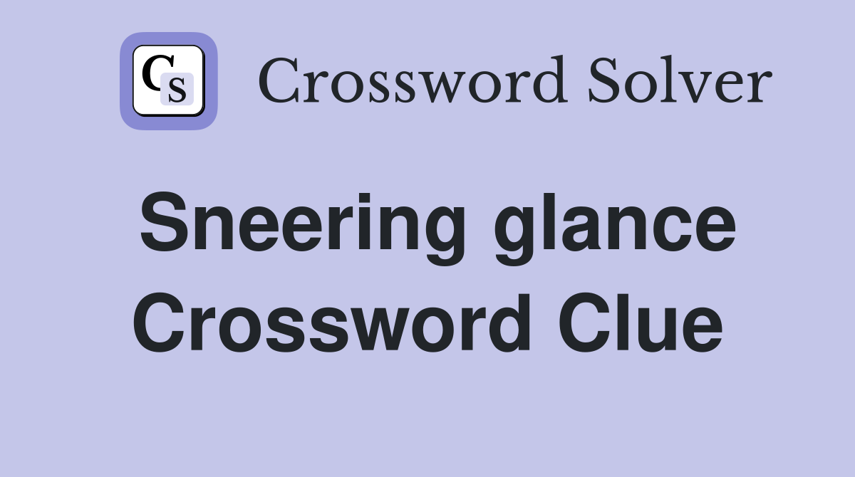 Sneering glance Crossword Clue