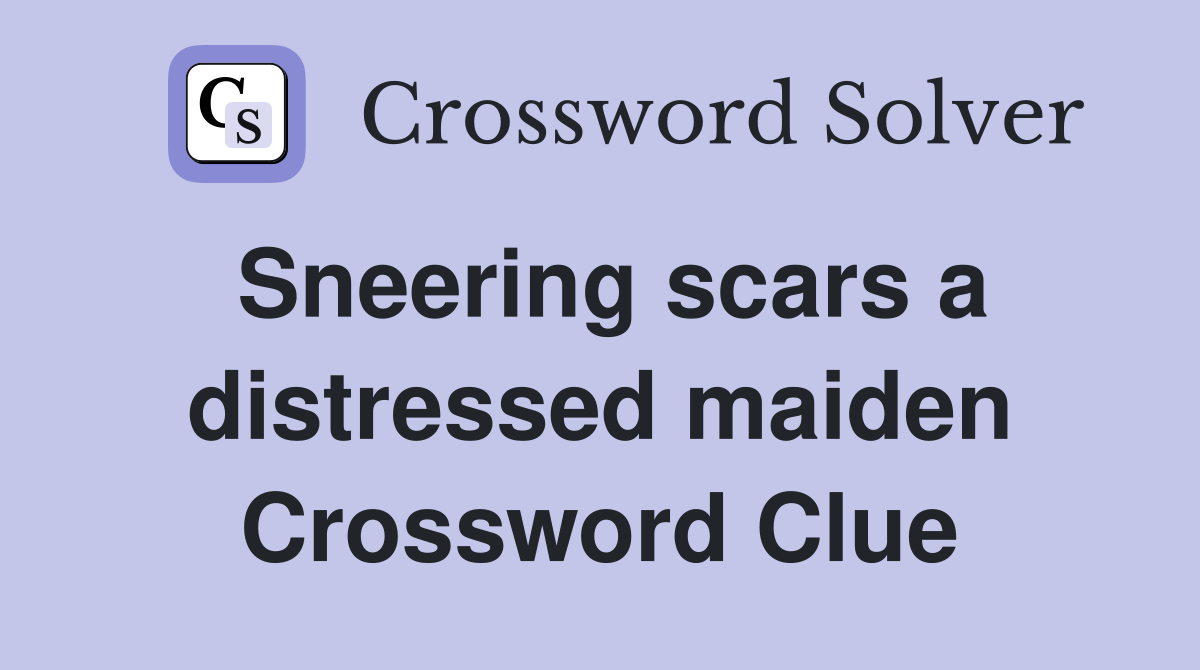 Sneering scars a distressed maiden Crossword Clue