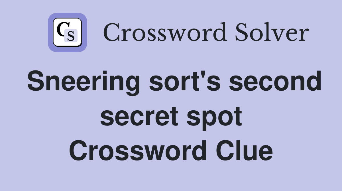 Sneering sort's second secret spot Crossword Clue