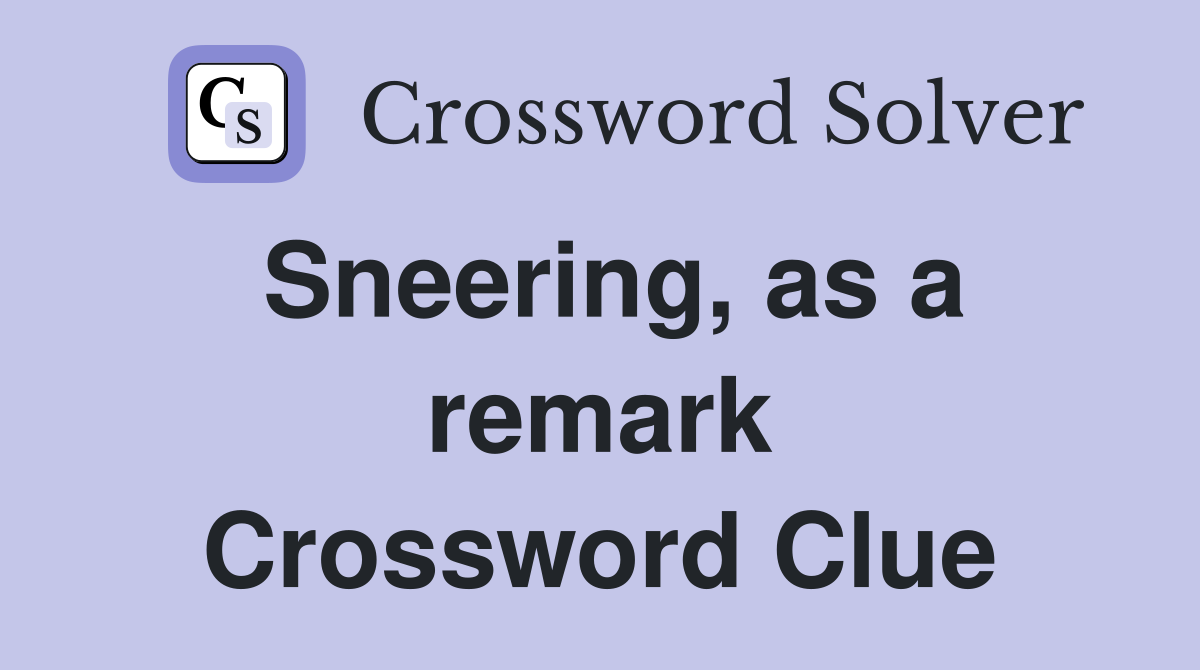 Sneering, as a remark Crossword Clue