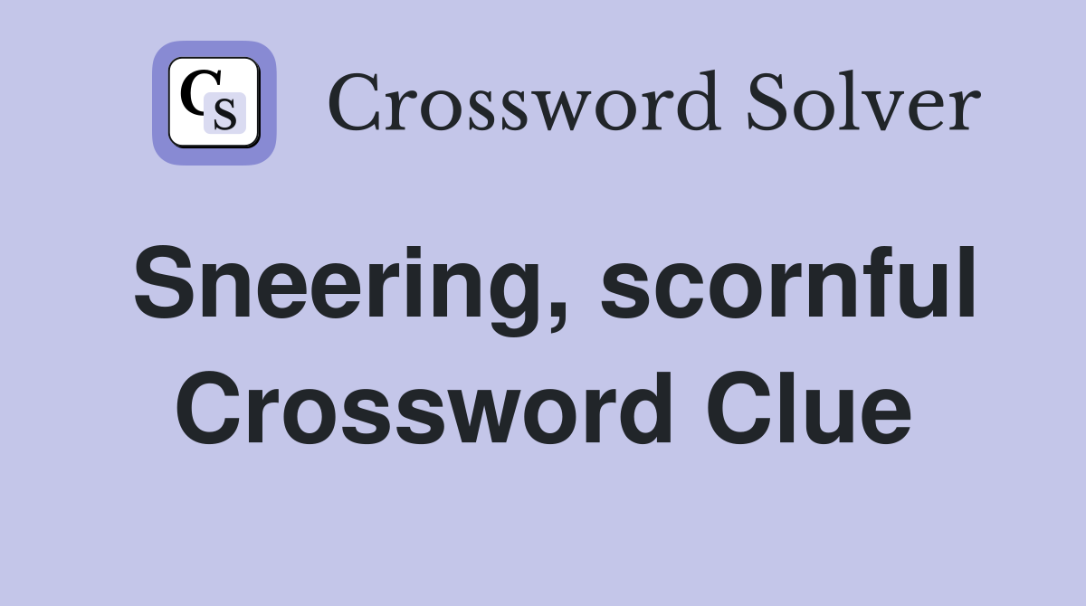 Sneering, scornful Crossword Clue