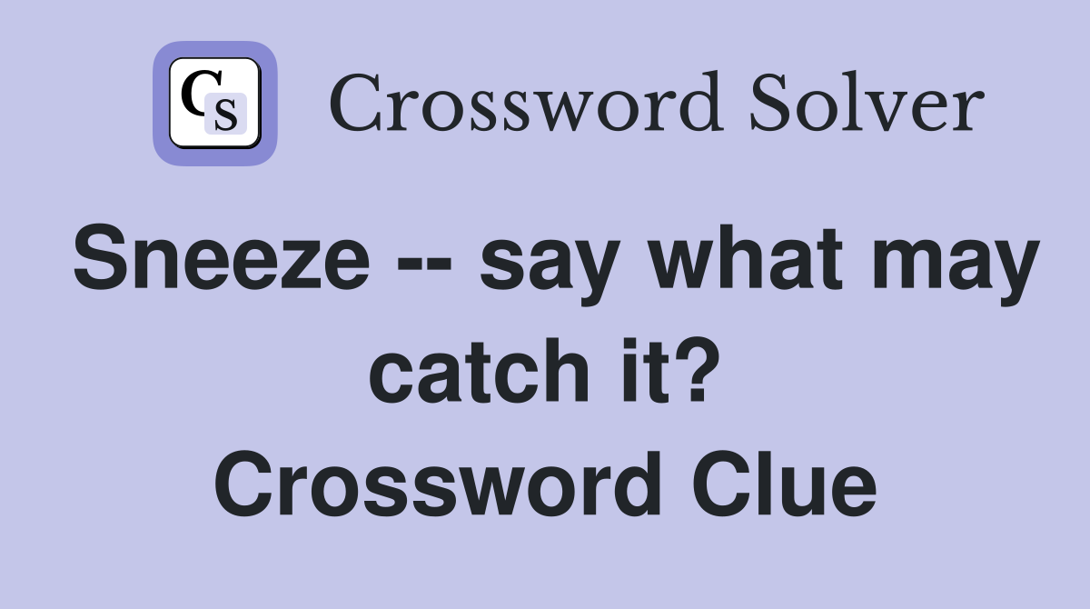 Sneeze -- say what may catch it? Crossword Clue