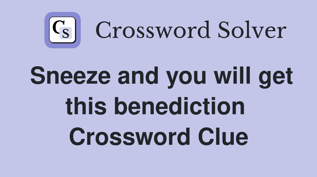 Sneeze and you will get this benediction  Crossword Clue