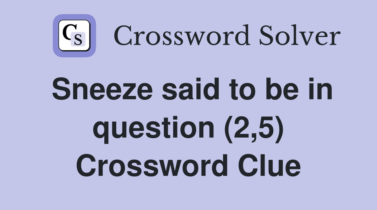 Sneeze said to be in question (2,5) Crossword Clue
