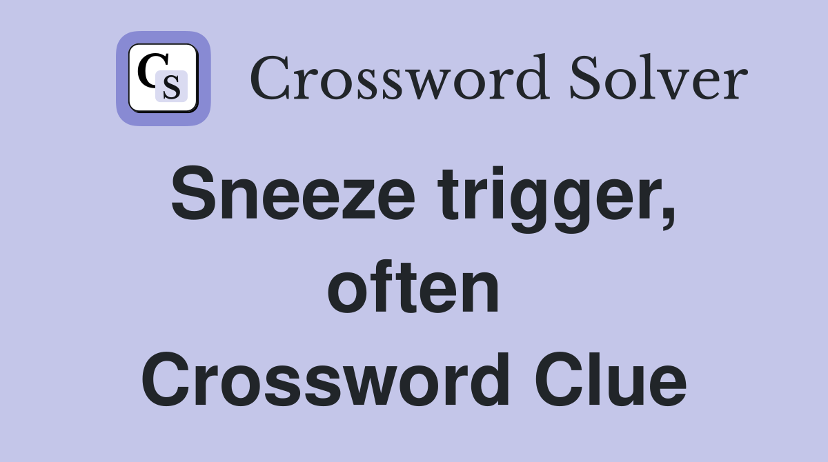 Sneeze trigger, often Crossword Clue