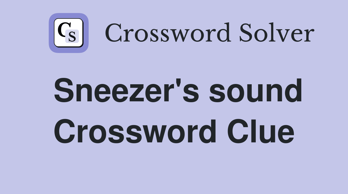 Sneezer's sound Crossword Clue