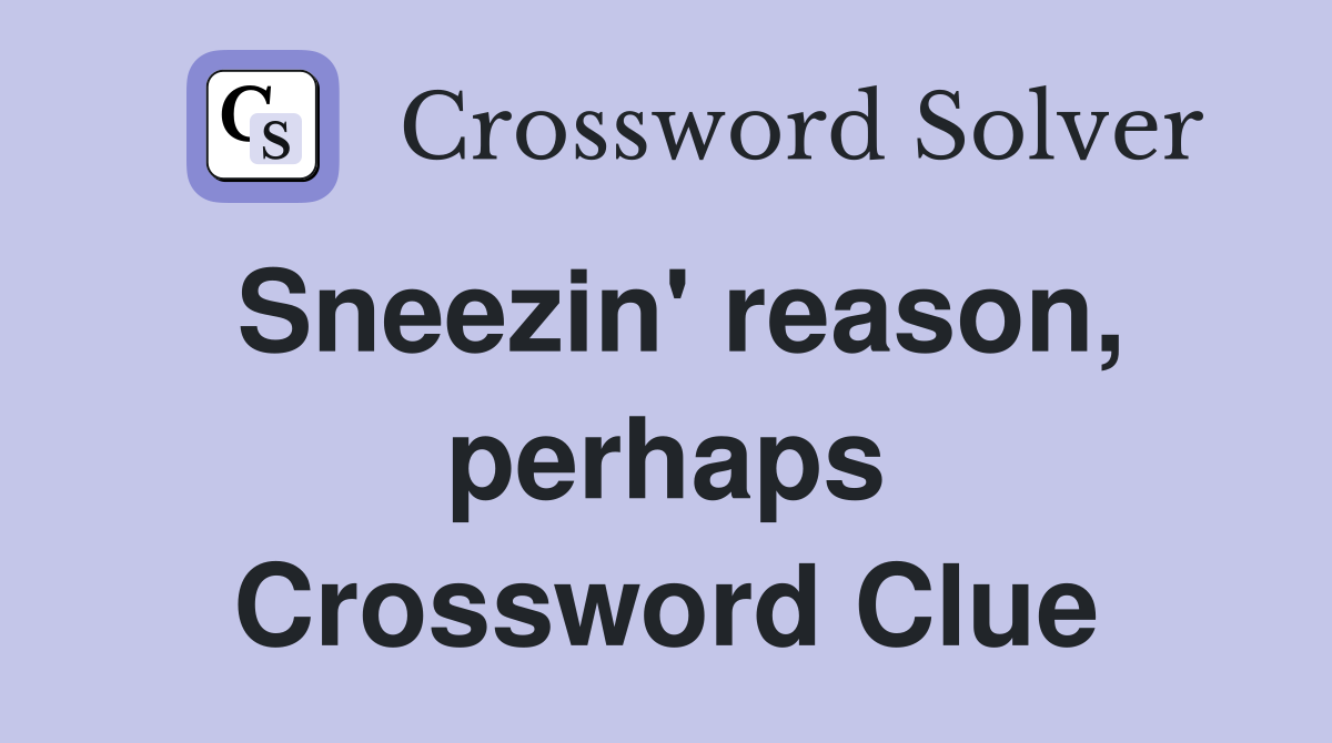 Sneezin' reason, perhaps Crossword Clue