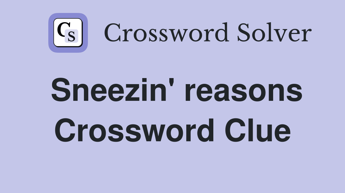 Sneezin' reasons Crossword Clue