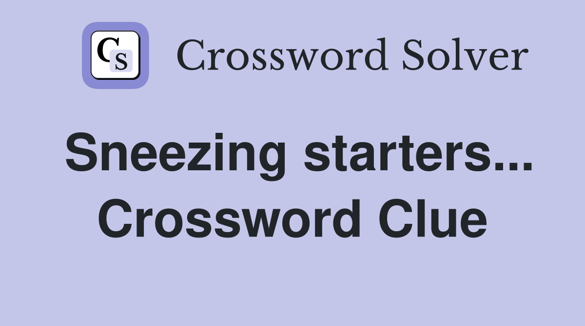 Sneezing starters... Crossword Clue