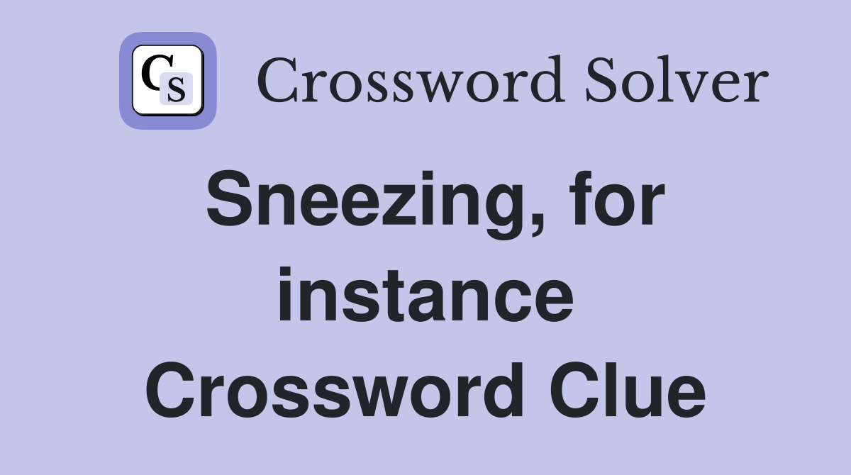 Sneezing, for instance Crossword Clue