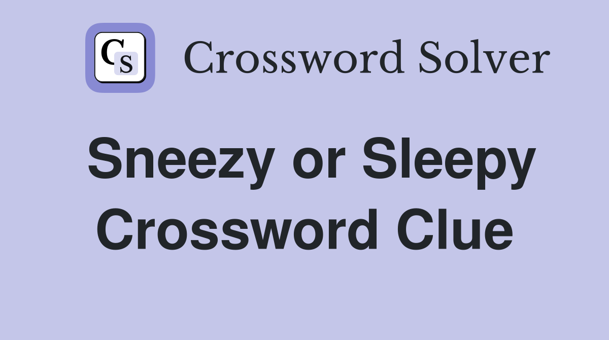 Sneezy or Sleepy Crossword Clue
