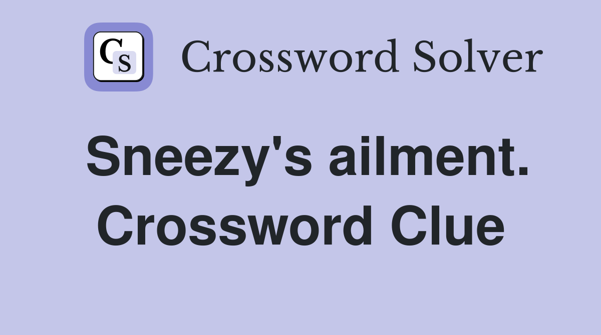 Sneezy's ailment. Crossword Clue