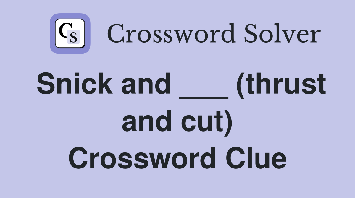 Snick and ___ (thrust and cut) Crossword Clue