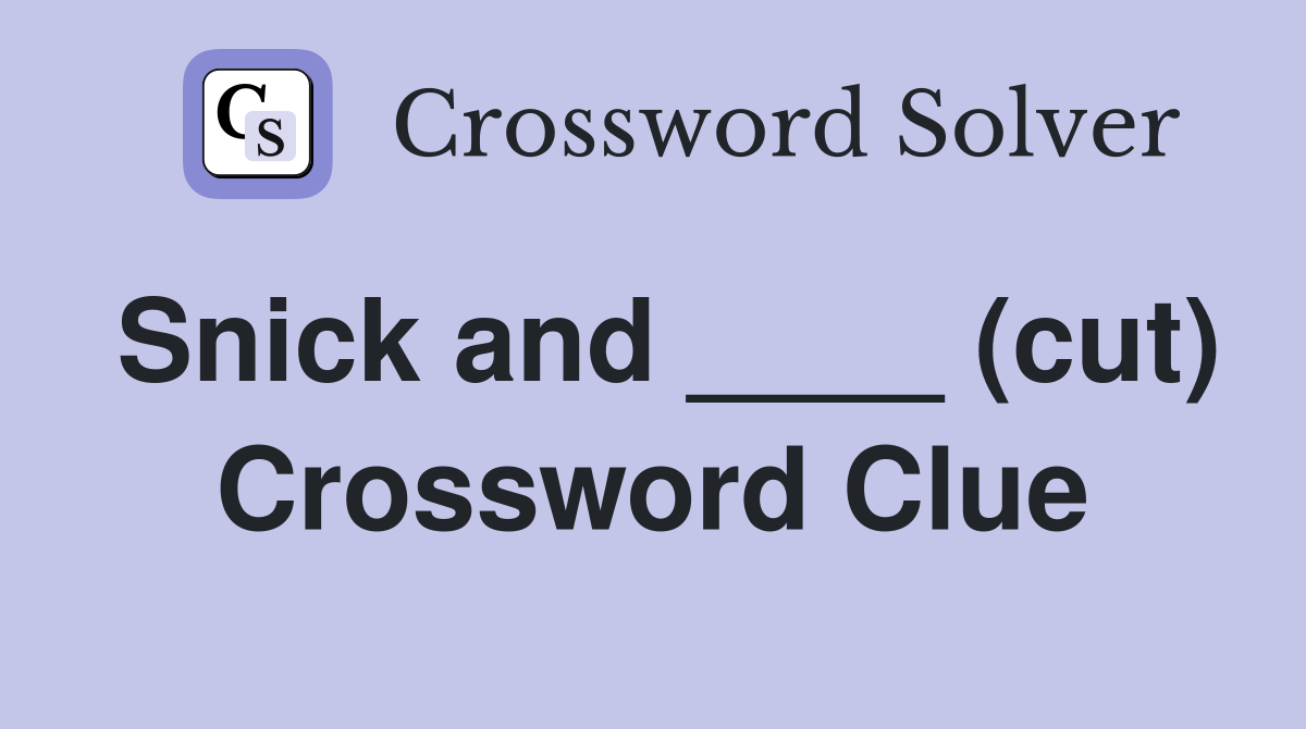 Snick and ____ (cut) Crossword Clue