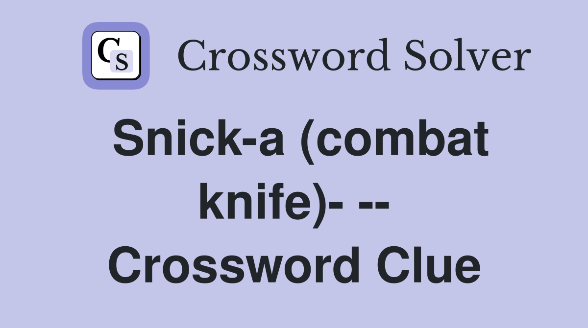 Snick-a (combat knife)- -- Crossword Clue