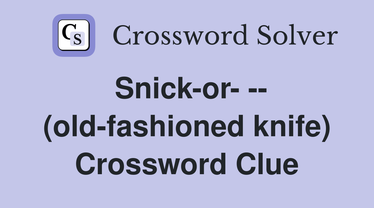 Snick-or- -- (old-fashioned knife) Crossword Clue