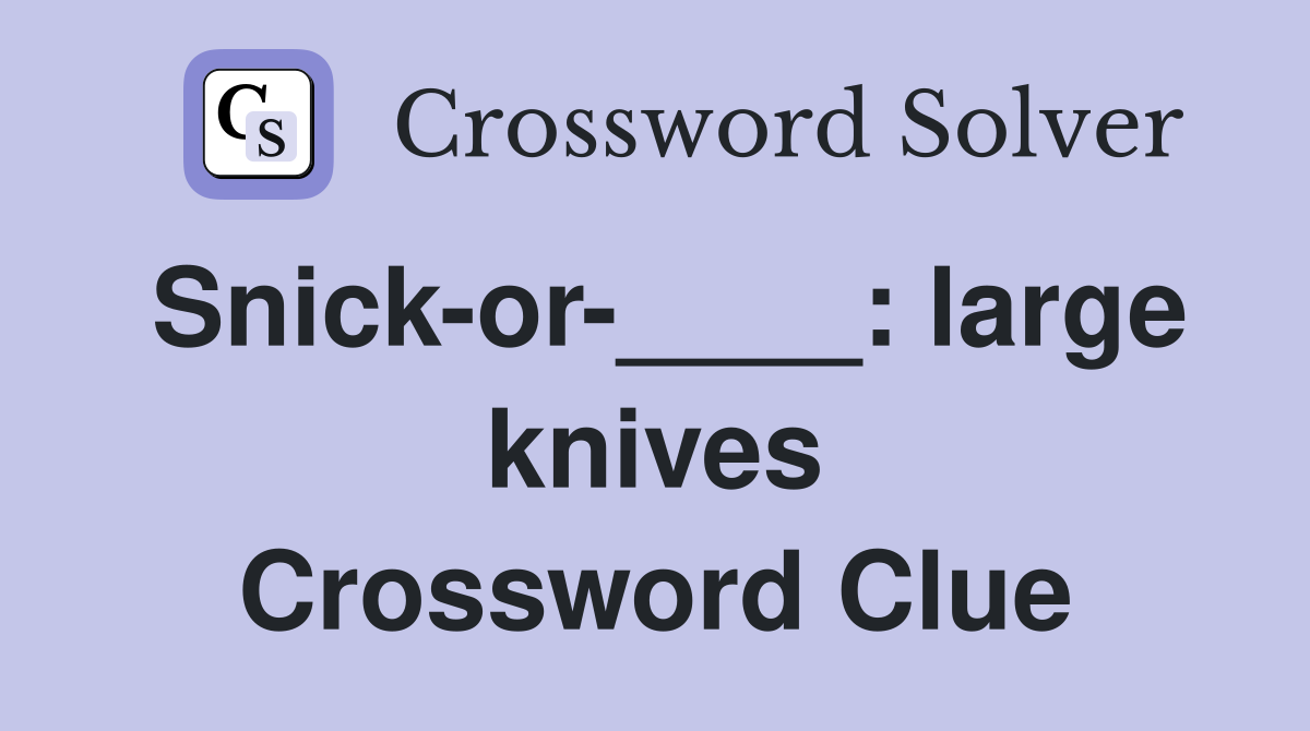 Snick-or-____: large knives Crossword Clue