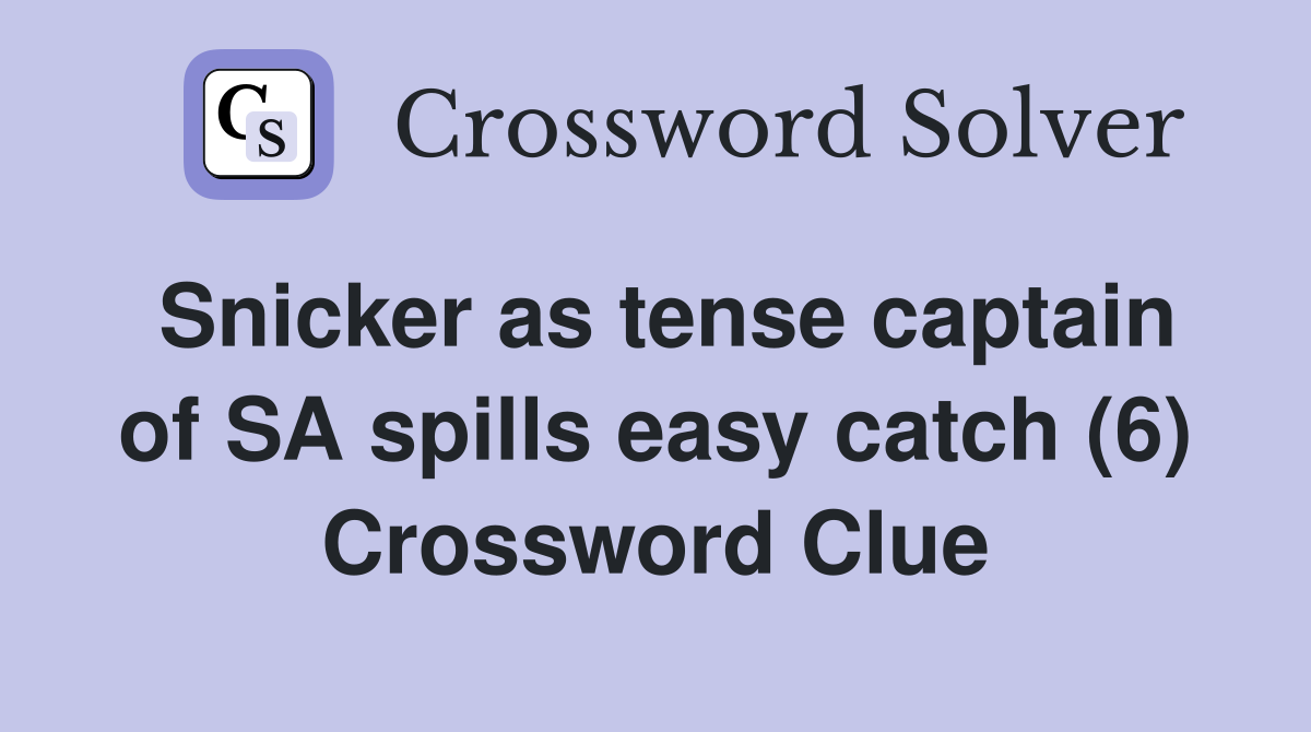 Snicker as tense captain of SA spills easy catch (6) Crossword Clue