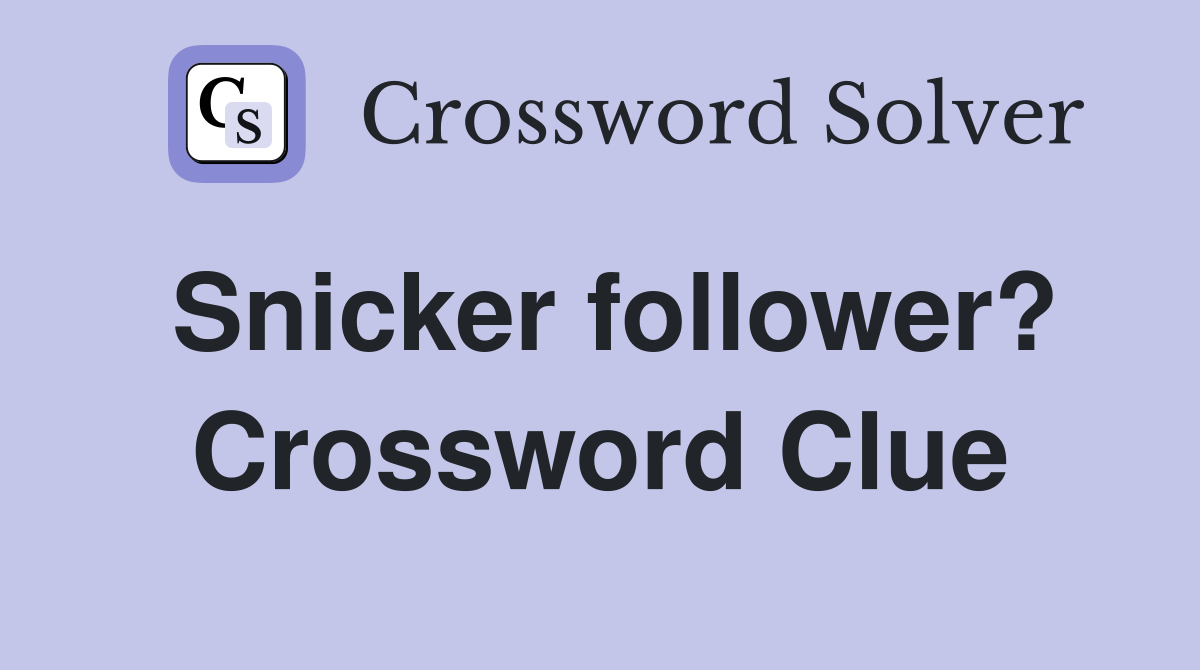 Snicker follower? Crossword Clue