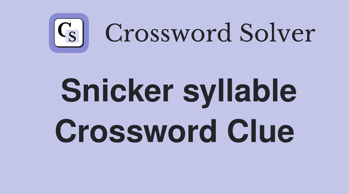 Snicker syllable Crossword Clue