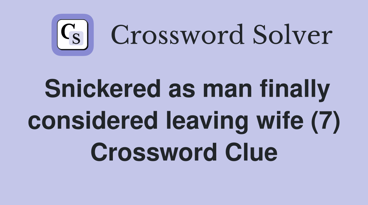 Snickered as man finally considered leaving wife (7) Crossword Clue