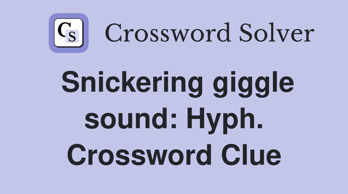 Snickering giggle sound: Hyph. Crossword Clue