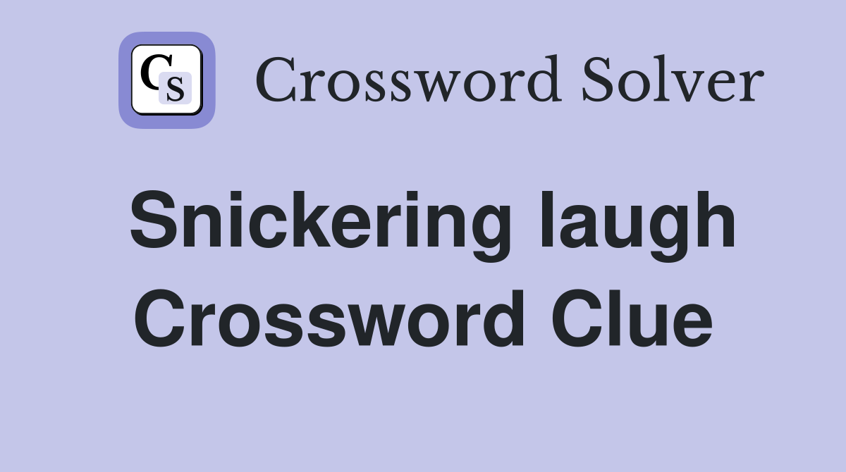 Snickering laugh Crossword Clue